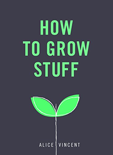How to Grow Stuff: Easy, no-stress gardening for beginners von Ebury Press